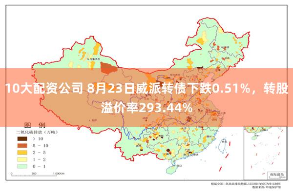 10大配资公司 8月23日威派转债下跌0.51%，转股溢价率293.44%